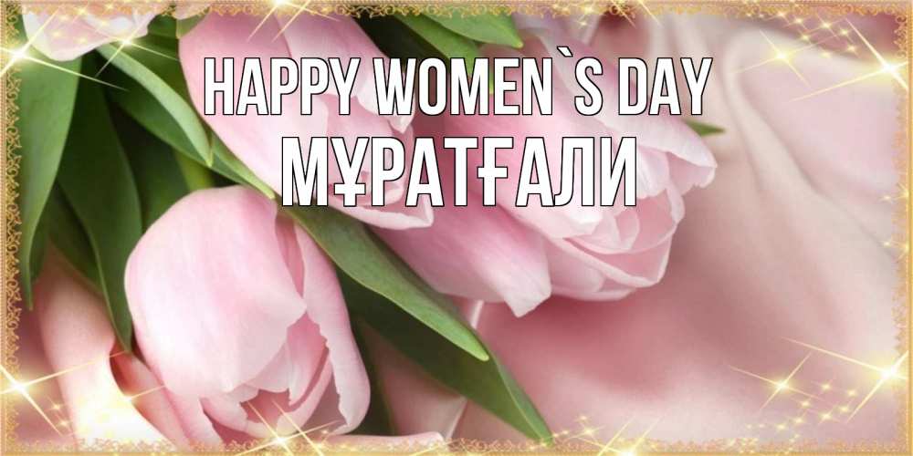 Greetings card с именем, Мұратғали happy women`s day поздравления с международным женским днем Greetings with text for free download 